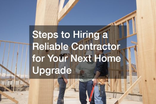Steps to Hiring a Reliable Contractor for Your Next Home Upgrade