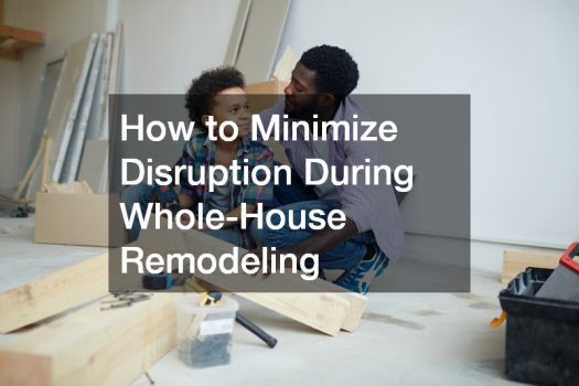How to Minimize Disruption During Whole-House Remodeling