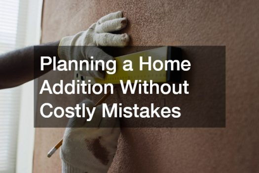 Planning a Home Addition Without Costly Mistakes