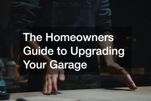 The Homeowners Guide to Upgrading Your Garage