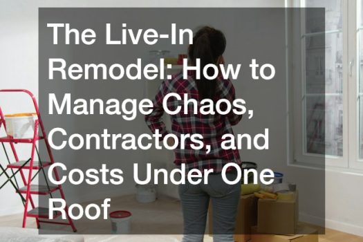 The Live-In Remodel  How to Manage Chaos, Contractors, and Costs Under One Roof